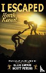 Peters, Scott, Crowe, Ellie - I Escaped North Korea!
