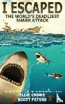 Peters, Scott, Crowe, Ellie - I Escaped The World's Deadliest Shark Attack