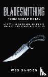 Sander, Wes - Bladesmithing From Scrap Metal
