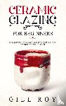 Roy, Gill - Ceramic Glazing for Beginners