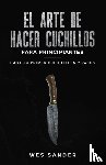 Sander, Wes - El arte de hacer cuchillos (Bladesmithing) para principiantes