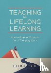 Seif, Elliott - Teaching for Lifelong Learning: How to Prepare Students for a Changing World