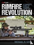 Shea, Michael R. - Rimfire Revolution: A Complete Guide to Modern .22 Rifles