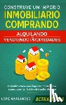 Garlindez, Lope - Construye un imperio inmobiliario comprando, alquilando y/o vendiendo propiedades (actualizado)