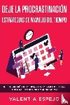 Espejo, Valentia - Deje la procrastinacion y estrategias de manejo del tiempo