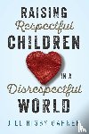 Garner, Jill Rigby - Raising Respectful Children in a Disrespectful World (3rd Edition)