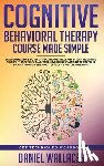 Wallaces, Daniel - Cognitive Behavioral Therapy Course Made Simple
