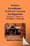 Roberts, Neilson - Arizona Real Estate Foreclosure Investing in for Beginners