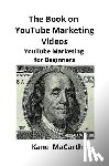 Macarthy, Kane - The Book on YouTube Marketing Videos