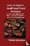Johnson, Weber - How To Start A Small Food Truck Business