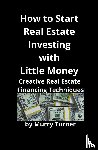 Turner, Murry - How to Start Real Estate Investing with Little Money