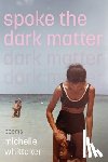 Whittaker, Michelle - Spoke the Dark Matter