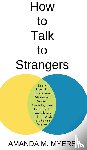 Myers, Amanda M - How to Talk to Strangers