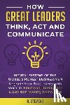 Stevens, R - How Great Leaders Think, Act and Communicate