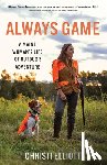 Elliott, Christi - Always Game: A Maine Woman's Life of Outdoor Adventure