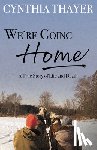 Thayer, Cynthia - We're Going Home: A True Story of Life and Death
