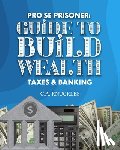 Publishers, Freebird - Pro Se Prisoner Guide to Build Wealth Taxes & Banking