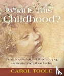 Toole, Carol - What is This Childhood?