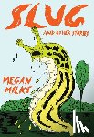 Milks, Megan - Slug And Other Stories