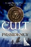 Healy, Gene - The Cult of the Presidency: America's Dangerous Devotion to Executive Power