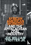 Trotter, Joe William - African American Workers and the Appalachian Coal Industry