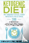 Williams, Leanne, Vogel, Liz, Berg, Jason - Ketogenic Diet - Intermittent and Water Fasting 2019