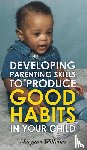 Williams, Margaret - Developing Parenting Skills to Produce Good Habits in Your Child