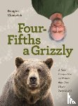 Chadwick, Douglas - Four Fifths a Grizzly
