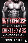 Smith, Cody - One Exercise, 12 Weeks, Chiseled Abs