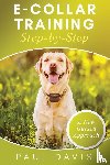 Davis, Paul - E-Collar Training Step-byStep A How-To Innovative Guide to Positively Train Your Dog through Ecollars; Tips and Tricks and Effective Techniques for Different Species of Dogs