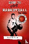Smith, Tony R - How to Play Basketball for Kids