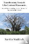 Waddock, Sandra - Transforming Towards Life-Centered Economies