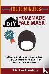 Henton, Dr Lee - The 10-Minutes DIY Homemade Face Mask