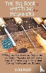 Byrd, Luke - The Big Book of Whittling for Beginners