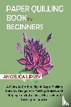 Lipsey, Angelica - Paper Quilling Book for Beginners