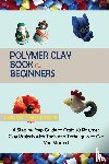 Fennimore, Laurel - Polymer Clay Book for Beginners