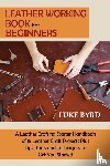Byrd, Luke - Leather Working Book for Beginners