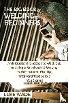Wade, Luke - The Big Book of Welding for Beginners