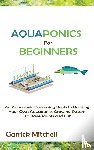 Mitchell, Garrick - Aquaponics for Beginners