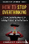 Carlton, Charles P - How to Stop Overthinking