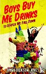 James, Anna Dickson - Boys Buy Me Drinks to Watch Me Fall Down