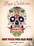 Aguilar, Anabelle Rosell - Not Food for Old Men: Baja California: A Mexican Culinary Adventure