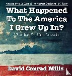 Mills, David C - What Happened To The America I Grew Up In?