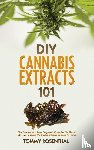 Rosenthal, Tommy - DIY Cannabis Extracts 101