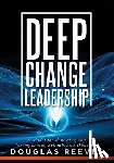 Reeves, Douglas - Deep Change Leadership: A Model for Renewing and Strengthening Schools and Districts (a Resource for Effective School Leadership and Change Efforts)