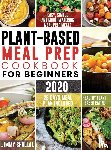 Shallal, Jimmy - Easy, Simple and Mouthwatering Meal Prep Meals for Healthy Plant-Based Eating (28 Days Meal Plan Included)