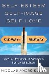 Ellen, Nicolas Andre - Self-Esteem, Self-Image, Self-Love: How to Trade the Trinity of Self-Worship for the Triangle of Self-Evaluation