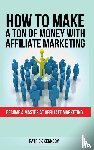 Kennedy, Patrick - How to Make a Ton of Money with Affiliate Marketing