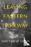 Daub, Matthew - Leaving Eastern Parkway a Novel