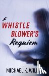 Willis, Michael K - A Whistleblower's Requiem